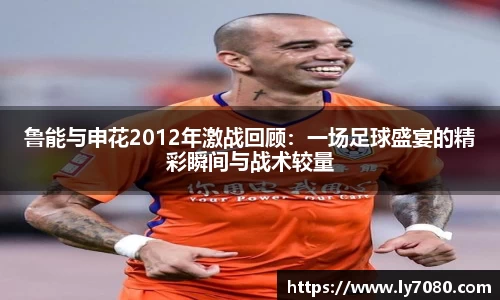鲁能与申花2012年激战回顾：一场足球盛宴的精彩瞬间与战术较量